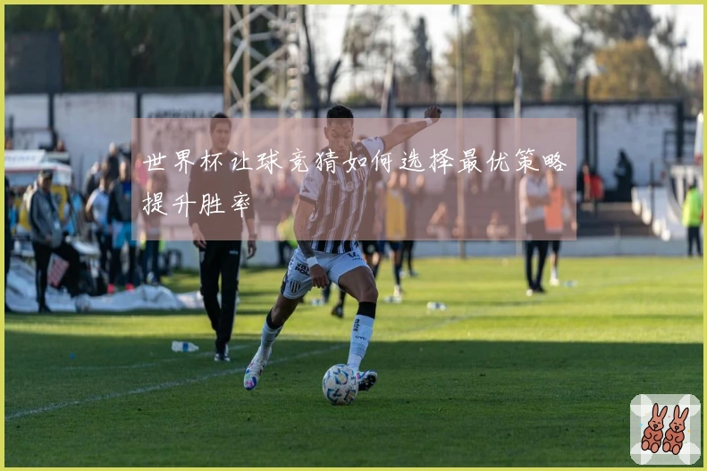 世界杯让球竞猜如何选择最优策略提升胜率
